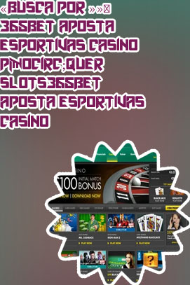 365bet aposta esportivas casino p&ocirc;quer slots